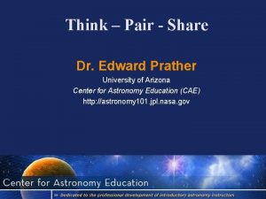 Think Pair Share Dr Edward Prather University of