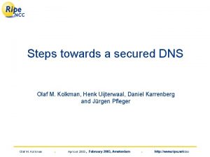 Steps towards a secured DNS Olaf M Kolkman