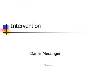 Intervention Daniel Messinger Intervention questions n Describe the