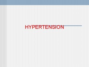 HYPERTENSION Problem Magnitude n n n Hypertension HTN