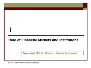 1 Role of Financial Markets and Institutions Background