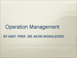 Operation Management BY ASST PROF DR KEVIN WONGLEEDEE