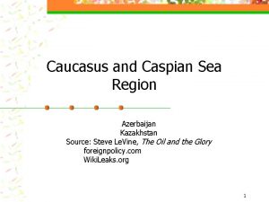Caucasus and Caspian Sea Region Azerbaijan Kazakhstan Source