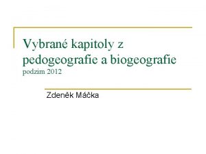 Vybran kapitoly z pedogeografie a biogeografie podzim 2012