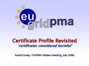 Certificate Profile Revisited certificates considered harmful David Groep