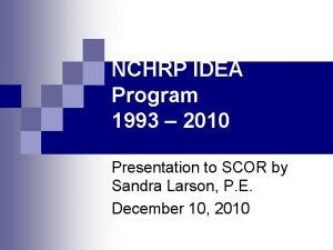 NCHRP IDEA Program 1993 2010 Presentation to SCOR