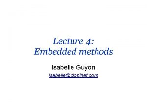 Lecture 4 Embedded methods Isabelle Guyon isabelleclopinet com