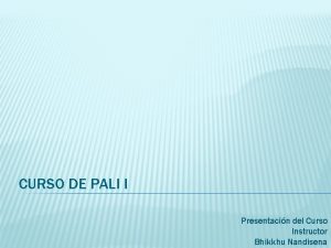 CURSO DE PALI I Presentacin del Curso Instructor