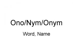 OnoNymOnym Word Name Acronym Anonymous Antonym Eponym Heteronym