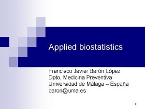 Applied biostatistics Francisco Javier Barn Lpez Dpto Medicina