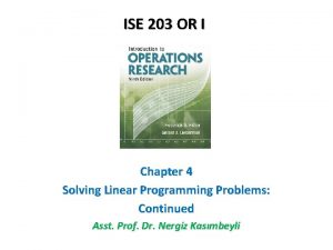 ISE 203 OR I Chapter 4 Solving Linear