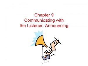 Chapter 9 Communicating with the Listener Announcing Communicating Chapter 9 Communicating with the Listener Announcing Communicating