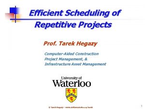 Efficient Scheduling of Repetitive Projects Prof Tarek Hegazy