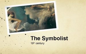 The Symbolist 19 th century The Symbolist Movement