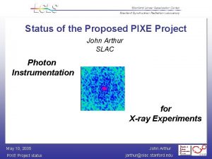 Status of the Proposed PIXE Project John Arthur