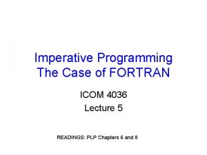 Imperative Programming The Case of FORTRAN ICOM 4036 Imperative Programming The Case of FORTRAN ICOM 4036