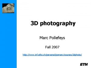 3 D photography Marc Pollefeys Fall 2007 http