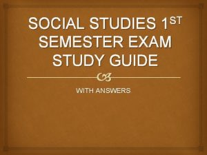 ST 1 SOCIAL STUDIES SEMESTER EXAM STUDY GUIDE