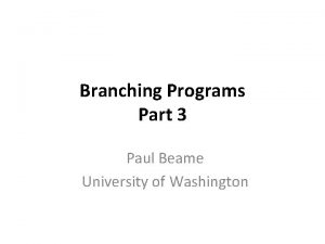 Branching Programs Part 3 Paul Beame University of