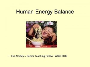 Human Energy Balance Eve Nortley Senior Teaching Fellow