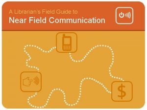 A Librarians Field Guide to Near Field Communication