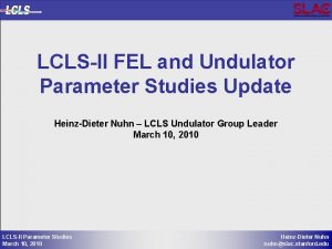 LCLSII FEL and Undulator Parameter Studies Update HeinzDieter