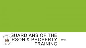 GUARDIANS OF THE PERSON PROPERTY TRAINING Minors WELCOME