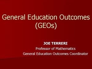 General Education Outcomes GEOs JOE TERRERI Professor of