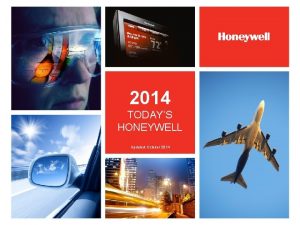 2014 TODAYS HONEYWELL Updated October 2014 We are