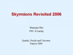 Skyrmions Revisited 2006 Mannque Rho PNU Saclay Quarks