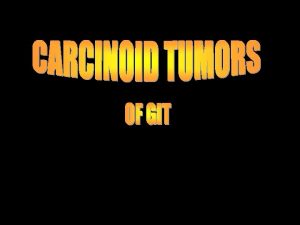 DEFINITION CARCINOID TUMORS ARE RARE SLOW GROWING NEURO