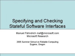Specifying and Checking Stateful Software Interfaces Manuel Fhndrich
