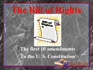 The Bill of Rights The first 10 amendments