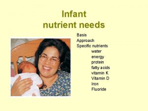 Infant nutrient needs Basis Approach Specific nutrients water