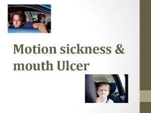 Motion sickness mouth Ulcer Motion sickness is thought