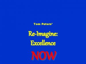 Tom Peters ReImagine Excellence NOW Not Dead Yet