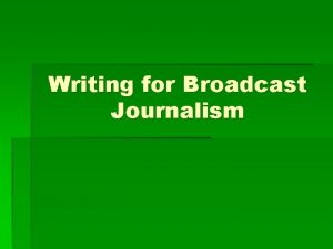 Writing for Broadcast Journalism Basic Journalistic Guidelines Timeliness