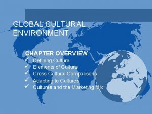 GLOBAL CULTURAL ENVIRONMENT CHAPTER OVERVIEW Defining Culture Elements