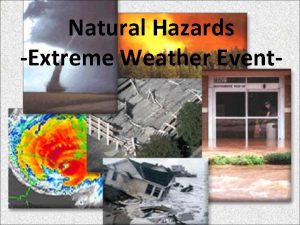 Natural Hazards Extreme Weather Event What has happened