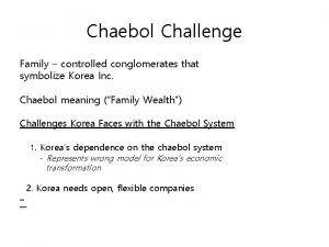 Chaebol Challenge Family controlled conglomerates that symbolize Korea