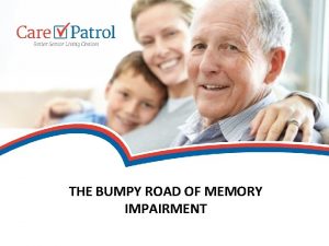 THE BUMPY ROAD OF MEMORY IMPAIRMENT Lisa Bricker