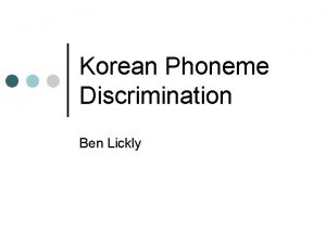 Korean Phoneme Discrimination Ben Lickly Motivation Certain Korean
