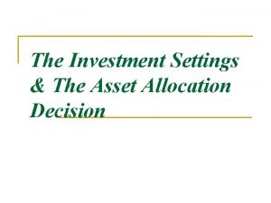 The Investment Settings The Asset Allocation Decision Course