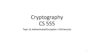 Cryptography CS 555 Topic 11 Authenticated Encryption CCASecurity