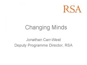 Changing Minds Jonathan CarrWest Deputy Programme Director RSA