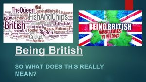 Being British SO WHAT DOES THIS REALLY MEAN
