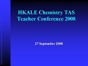 HKALE Chemistry TAS Teacher Conference 2008 27 September