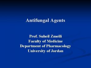 Antifungal Agents Prof Suheil Zmeili Faculty of Medicine