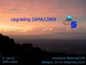 Upgrading DAMALIBRA R Cerulli INFNLNGS Congresso Nazionale SIF