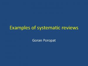 Examples of systematic reviews Goran Poropat Cochrane systematic